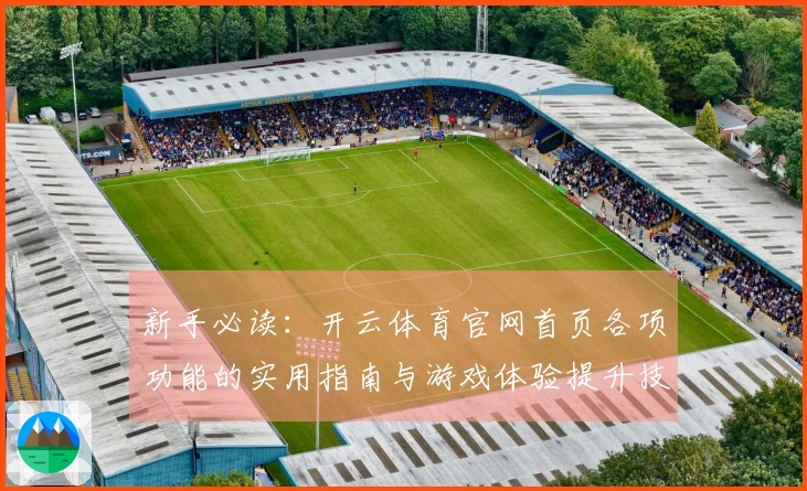 新手必读：开云体育官网首页各项功能的实用指南与游戏体验提升技巧